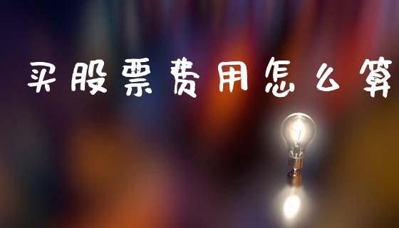 买股票费用怎么算_https://wap.lxcailiao.com_财务管理_第1张