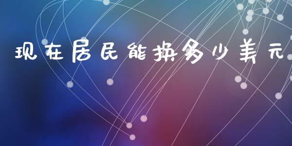 现在居民能换多少美元_https://wap.lxcailiao.com_融资担保_第1张
