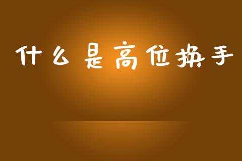 什么是高位换手_https://wap.lxcailiao.com_股权投资_第1张
