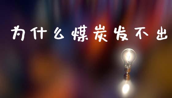 为什么煤炭发不出_https://wap.lxcailiao.com_融资担保_第1张