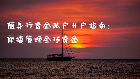 随身行资金账户开户指南：便捷管理全球资金_https://wap.lxcailiao.com_股权投资_第1张
