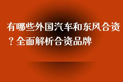 有哪些外国汽车和东风合资？全面解析合资品牌_https://wap.lxcailiao.com_股权投资_第1张