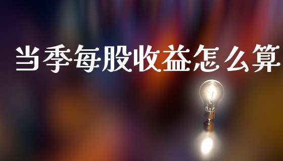 当季每股收益怎么算_https://wap.lxcailiao.com_融资担保_第1张
