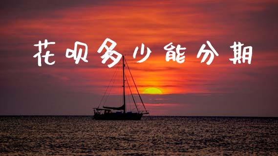 花呗多少能分期_https://wap.lxcailiao.com_金融监管_第1张