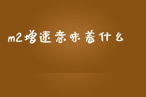 m2增速意味着什么_https://wap.lxcailiao.com_股权投资_第1张
