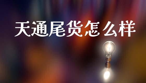 天通尾货怎么样_https://wap.lxcailiao.com_股权投资_第1张