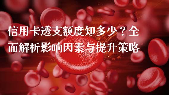 信用卡透支额度知多少？全面解析影响因素与提升策略_https://wap.lxcailiao.com_金融监管_第1张