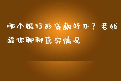 哪个银行的贷款好办？老钱跟你聊聊真实情况_https://wap.lxcailiao.com_融资担保_第1张