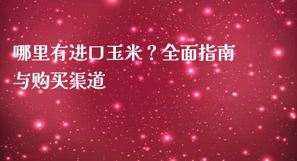 哪里有进口玉米?全面指南与购买渠道_金融监管_第1张_金融监管_融资担保_财务管理_股权投资 哪里有进口玉米?全面指南与购买渠道_https://wap.lxcailiao.com_金融监管_第1张