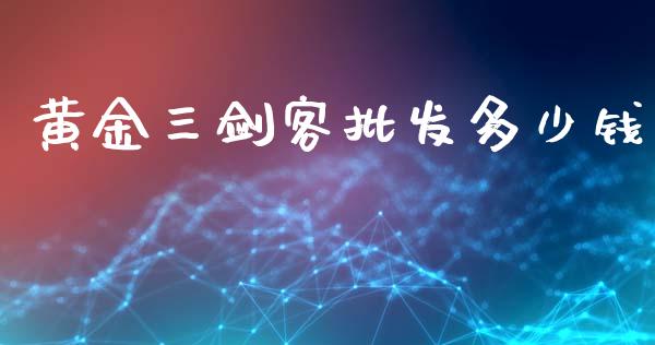 黄金三剑客批发多少钱_https://wap.lxcailiao.com_股权投资_第1张
