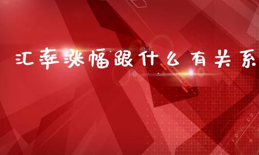 汇率涨幅跟什么有关系_https://wap.lxcailiao.com_融资担保_第1张