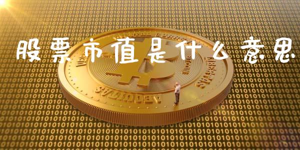 股票市值是什么意思_https://wap.lxcailiao.com_金融监管_第1张