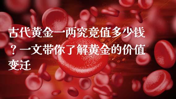 古代黄金一两究竟值多少钱？一文带你了解黄金的价值变迁_https://wap.lxcailiao.com_股权投资_第1张