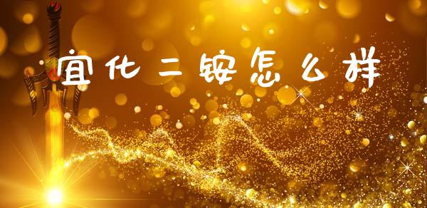 宜化二铵怎么样_https://wap.lxcailiao.com_财务管理_第1张