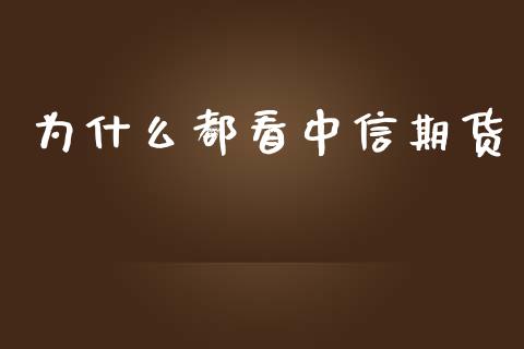 为什么都看中信期货_https://wap.lxcailiao.com_股权投资_第1张