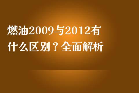 燃油2009与2012有什么区别？全面解析_https://wap.lxcailiao.com_融资担保_第1张