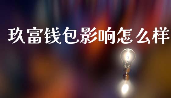 玖富钱包影响怎么样_https://wap.lxcailiao.com_财务管理_第1张