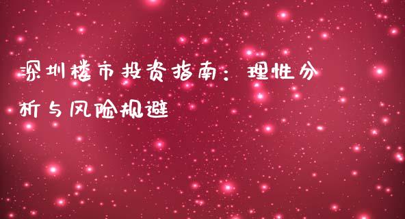 深圳楼市投资指南：理性分析与风险规避_https://wap.lxcailiao.com_融资担保_第1张