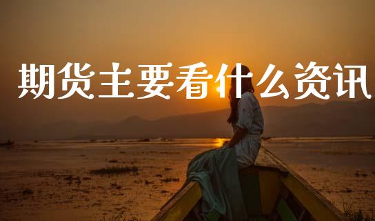 期货主要看什么资讯_https://wap.lxcailiao.com_融资担保_第1张