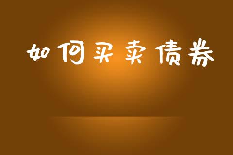 如何买卖债券_https://wap.lxcailiao.com_金融监管_第1张