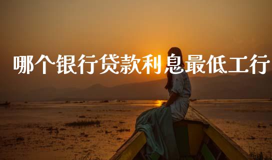 哪个银行贷款利息最低工行_https://wap.lxcailiao.com_融资担保_第1张