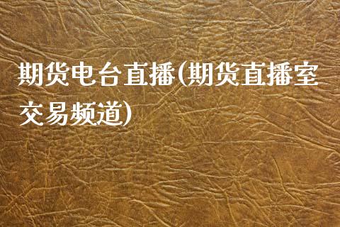 期货电台直播(期货直播室交易频道)_https://wap.lxcailiao.com_融资担保_第1张