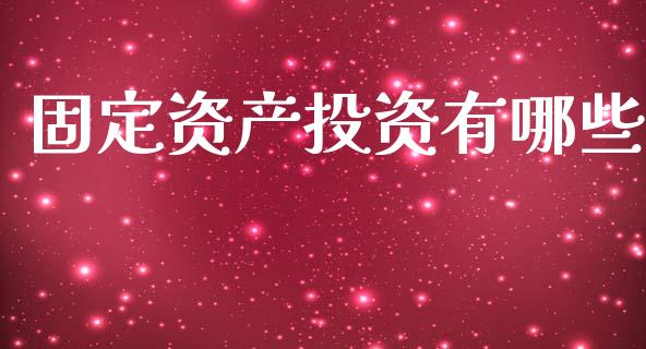 固定资产投资有哪些_https://wap.lxcailiao.com_股权投资_第1张