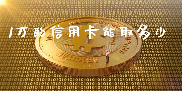 1万的信用卡能取多少_https://wap.lxcailiao.com_金融监管_第1张