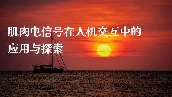 肌肉电信号在人机交互中的应用与探索_https://wap.lxcailiao.com_金融监管_第1张