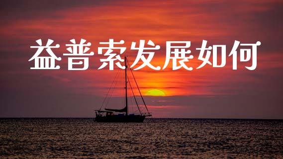 益普索发展如何_https://wap.lxcailiao.com_金融监管_第1张