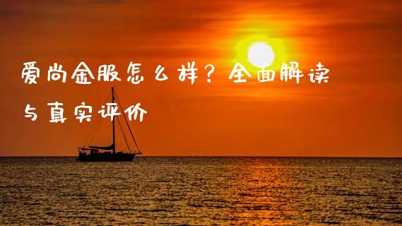 爱尚金服怎么样？全面解读与真实评价_https://wap.lxcailiao.com_融资担保_第1张