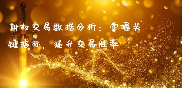 期权交易数据分析:掌握关键指标,提升交易胜率_金融监管_第1张_金融监管_融资担保_财务管理_股权投资 期权交易数据分析:掌握关键指标,提升交易胜率_https://wap.lxcailiao.com_金融监管_第1张