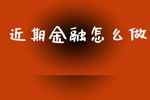 近期金融怎么做_https://wap.lxcailiao.com_金融监管_第1张