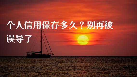 个人信用保存多久？别再被误导了_https://wap.lxcailiao.com_股权投资_第1张
