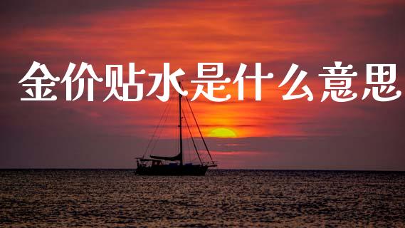 金价贴水是什么意思_https://wap.lxcailiao.com_财务管理_第1张