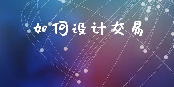 如何设计交易_https://wap.lxcailiao.com_融资担保_第1张