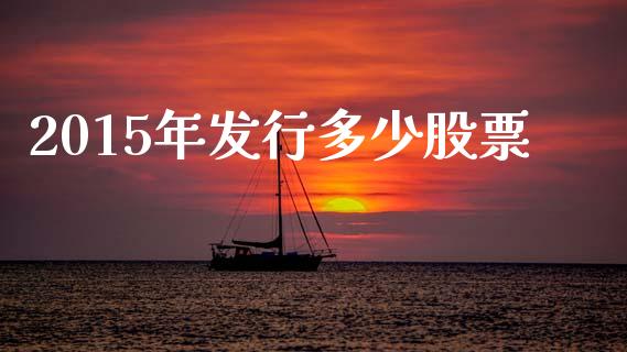 2015年发行多少股票_https://wap.lxcailiao.com_融资担保_第1张