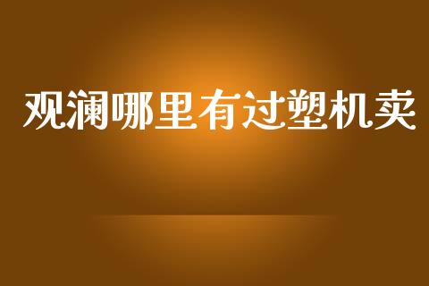 观澜哪里有过塑机卖_https://wap.lxcailiao.com_融资担保_第1张