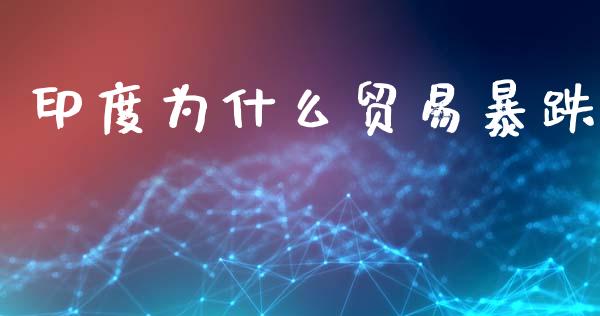 印度为什么贸易暴跌_https://wap.lxcailiao.com_融资担保_第1张