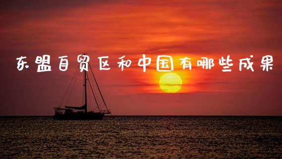 东盟自贸区和中国有哪些成果_https://wap.lxcailiao.com_金融监管_第1张