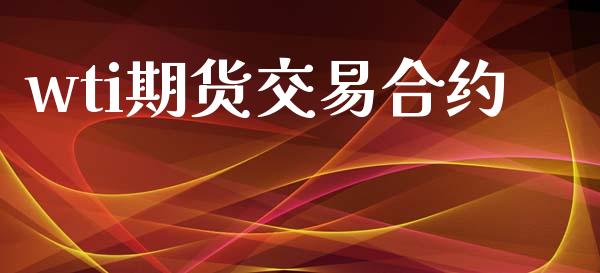 wti期货交易合约_https://wap.lxcailiao.com_金融监管_第1张