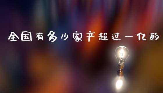 全国有多少家产超过一亿的_https://wap.lxcailiao.com_股权投资_第1张