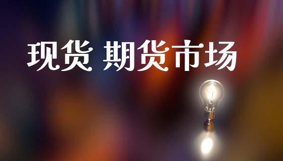 现货 期货市场_https://wap.lxcailiao.com_金融监管_第1张