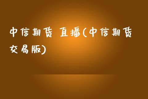 中信期货 直播(中信期货交易版)_https://wap.lxcailiao.com_金融监管_第1张