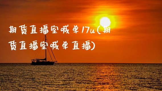 期货直播室喊单17u(期货直播室喊单直播)_https://wap.lxcailiao.com_股权投资_第1张