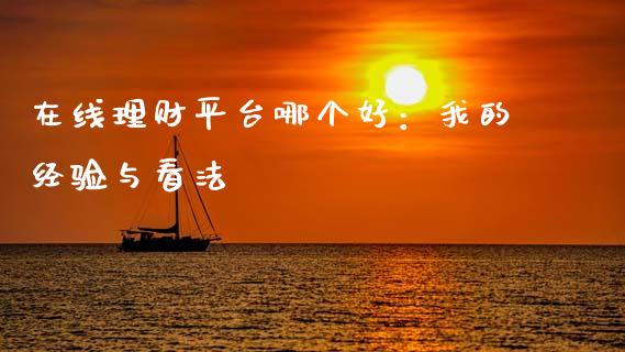 在线理财平台哪个好：我的经验与看法_https://wap.lxcailiao.com_财务管理_第1张