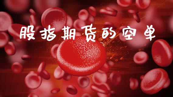 股指期货的空单_https://wap.lxcailiao.com_股权投资_第1张