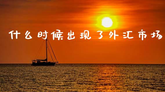 什么时候出现了外汇市场_https://wap.lxcailiao.com_股权投资_第1张
