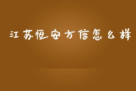 江苏恒安方信怎么样_https://wap.lxcailiao.com_股权投资_第1张