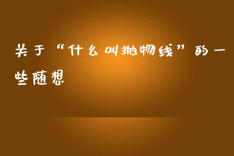 关于“什么叫抛物线”的一些随想_https://wap.lxcailiao.com_股权投资_第1张